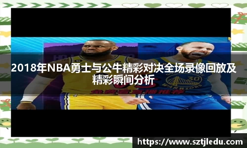 2018年NBA勇士与公牛精彩对决全场录像回放及精彩瞬间分析